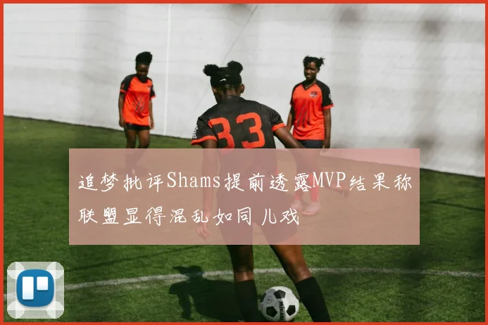 追梦批评Shams提前透露MVP结果称联盟显得混乱如同儿戏